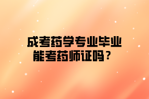 成考药学专业毕业可以考药师证吗