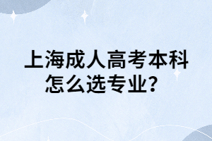 上海成人高考本科怎么选专业？