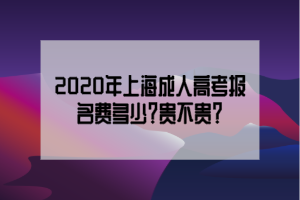 2020年上海成人高考报名费多少？贵不贵？