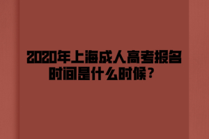 2020年上海成人高考报名时间是什么时候？