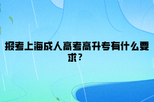 报考上海成人高考高升专有什么要求？