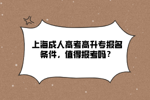 上海成人高考高升专报名条件，值得报考吗？