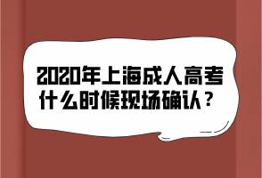 2020年上海成人高考什么时候现场确认？