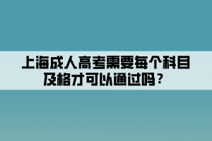 上海成人高考需要每个科目及格才可以通过吗？
