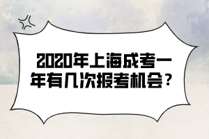 2020年上海成考一年有几次报考机会？