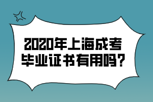 2020年上海成考毕业证书有用吗?
