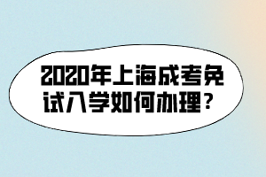 2020年上海成考免试入学如何办理？