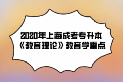 2020年上海成考专升本《教育理论》教育学重点（5）