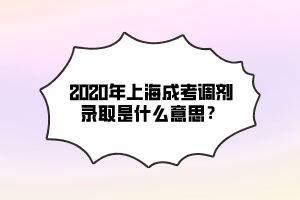 2020年上海成考调剂录取是什么意思？