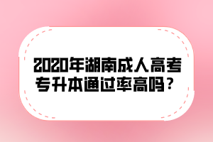 2020年湖南成人高考专升本通过率高吗？