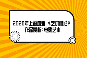 2020年上海成考《艺术概论》作品赏析：电影艺术