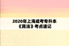 2020年上海成考专升本《民法》考点速记（15）