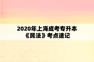 2020年上海成考专升本《民法》考点速记