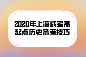 2020年上海成考高起点历史备考技巧