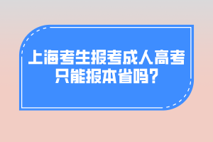 上海考生报考成人高考只能报本省吗?