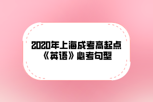 2020年上海成考高起点《英语》必考句型