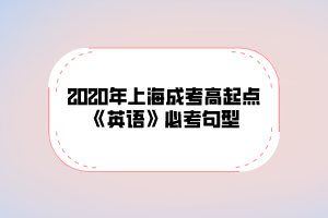 2020年上海成考高起点《英语》必考句型