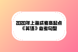 2020年上海成考高起点《英语》必考句型