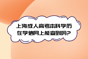 上海成人高考本科学历在学信网上能查到吗?
