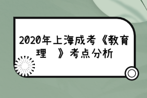 2020年上海成考《教育理论》考点分析