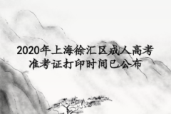 2020年上海徐汇区成人高考准考证打印时间已公布