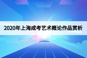 2020年上海成考艺术概论作品赏析