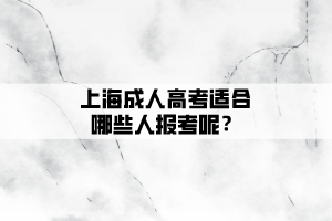 上海成人高考适合哪些人报考呢？