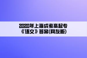 2020年上海成考高起专《语文》答案(网友版)