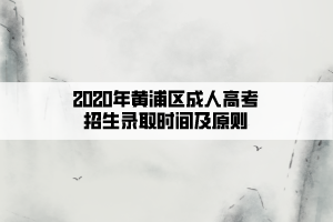 2020年黄浦区成人高考招生录取时间及原则