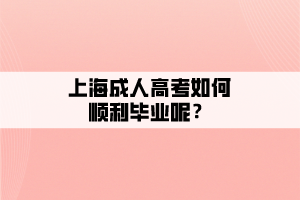 上海成人高考如何顺利毕业呢？