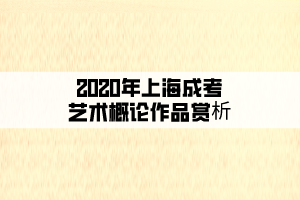 2020年上海成考艺术概论作品赏析