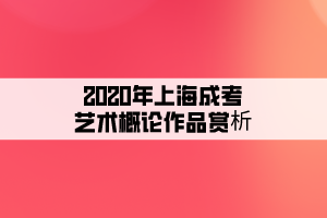 2020年上海成考艺术概论作品赏析