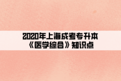 2020年上海成考专升本《医学综合》知识点(1)