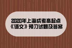 2020年上海成考高起点《语文》预习试题及答案