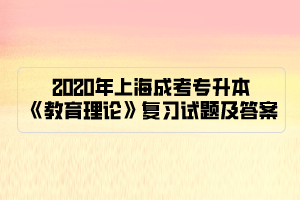 2020年上海成考专升本《教育理论》复习试题及答案