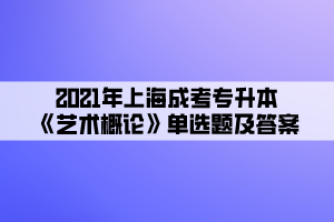 2021年上海成考专升本《艺术概论》单选题及答案