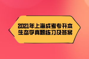 2021年上海成考专升本生态学真题练习及答案