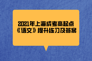 2021年上海成考高起点《语文》提升练习及答案