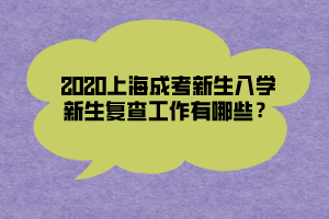 2020上海成考新生入学新生复查工作有哪些？