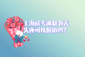 上海成考通知书丢失还可以报道吗？