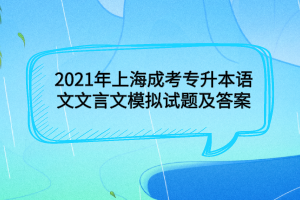 2021年上海成考专升本语文文言文模拟试题及答案