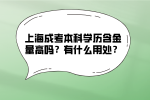 上海成考本科学历含金量高吗？有什么用处？