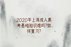 2020年上海成人高考基础知识难吗?如何复习?