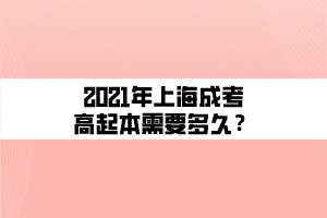 2021年上海成考高起本需要多久？