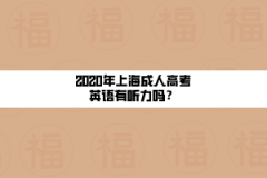 2020年上海成人高考英语有听力吗？