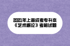 2021年上海成考专升本《艺术概论》考前试题（一）