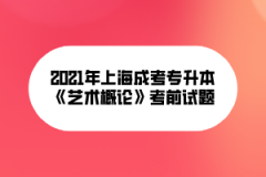 2021年上海成考专升本《艺术概论》考前试题（二）