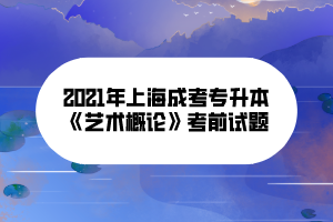 2021年上海成考专升本《艺术概论》考前试题