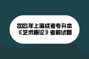 2021年上海成考专升本《艺术概论》考前试题