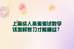 上海成人高考考试数学该怎样复习才能通过？